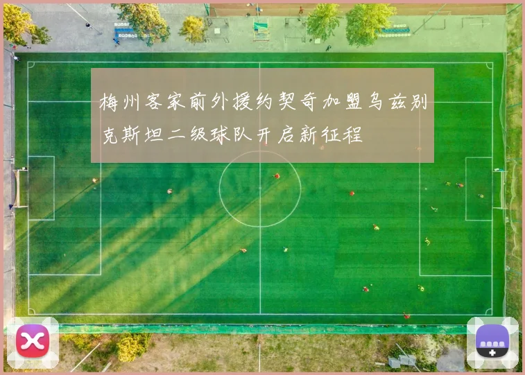 梅州客家前外援约契奇加盟乌兹别克斯坦二级球队开启新征程