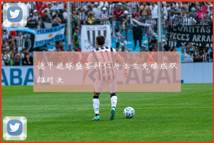 德甲进球盛宴拜仁与法兰克福成双雄对决